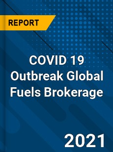 COVID 19 Outbreak Global Fuels Brokerage Industry