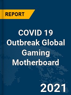 COVID 19 Outbreak Global Gaming Motherboard Industry