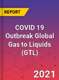 COVID 19 Outbreak Global Gas to Liquids Industry