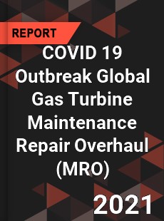 COVID 19 Outbreak Global Gas Turbine Maintenance Repair Overhaul Industry