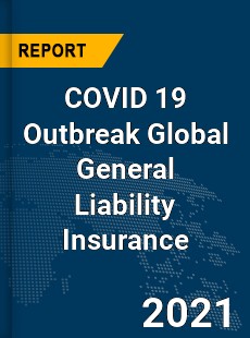 COVID 19 Outbreak Global General Liability Insurance Industry