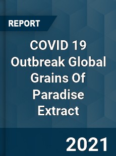 COVID 19 Outbreak Global Grains Of Paradise Extract Industry