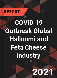 COVID 19 Outbreak Global Halloumi and Feta Cheese Industry