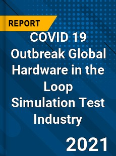 COVID 19 Outbreak Global Hardware in the Loop Simulation Test Industry
