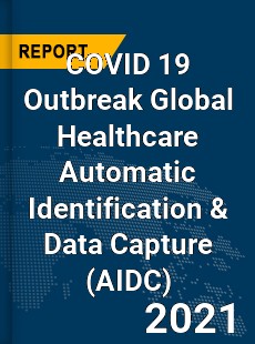 COVID 19 Outbreak Global Healthcare Automatic Identification amp Data Capture Industry