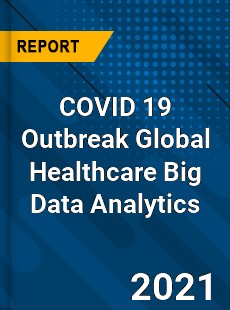 COVID 19 Outbreak Global Healthcare Big Data Analytics Industry