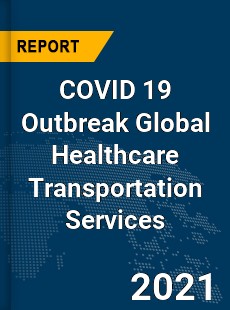 COVID 19 Outbreak Global Healthcare Transportation Services Industry