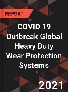 COVID 19 Outbreak Global Heavy Duty Wear Protection Systems Industry