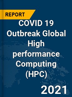 COVID 19 Outbreak Global High performance Computing Industry