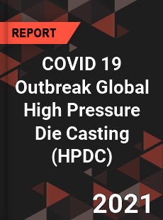 COVID 19 Outbreak Global High Pressure Die Casting Industry