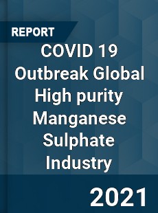 COVID 19 Outbreak Global High purity Manganese Sulphate Industry