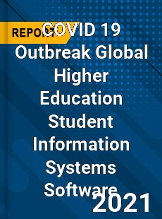 COVID 19 Outbreak Global Higher Education Student Information Systems Software Industry