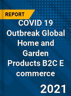 COVID 19 Outbreak Global Home and Garden Products B2C E commerce Industry