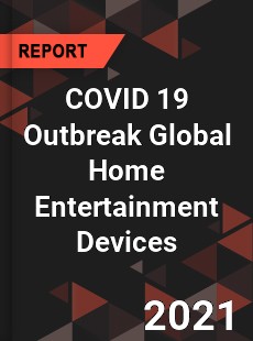 COVID 19 Outbreak Global Home Entertainment Devices Industry