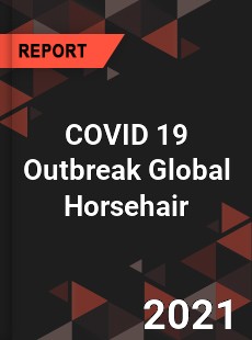 COVID 19 Outbreak Global Horsehair Industry