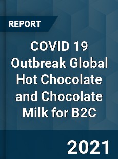 COVID 19 Outbreak Global Hot Chocolate and Chocolate Milk for B2C Industry