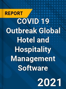 COVID 19 Outbreak Global Hotel and Hospitality Management Software Industry