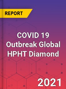 COVID 19 Outbreak Global HPHT Diamond Industry