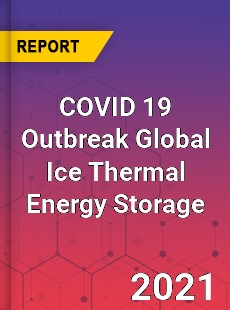 COVID 19 Outbreak Global Ice Thermal Energy Storage Industry