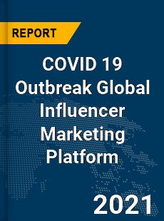 COVID 19 Outbreak Global Influencer Marketing Platform Industry