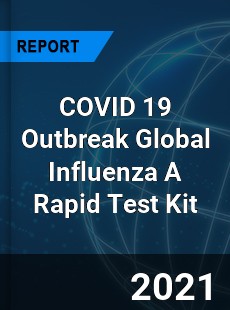 COVID 19 Outbreak Global Influenza A Rapid Test Kit Industry