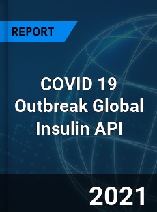 COVID 19 Outbreak Global Insulin API Industry