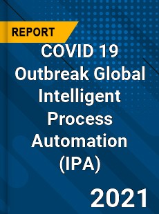 COVID 19 Outbreak Global Intelligent Process Automation Industry