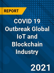 COVID 19 Outbreak Global IoT and Blockchain Industry