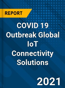 COVID 19 Outbreak Global IoT Connectivity Solutions Industry