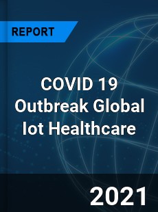 COVID 19 Outbreak Global Iot Healthcare Industry