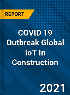 COVID 19 Outbreak Global IoT In Construction Industry
