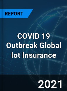 COVID 19 Outbreak Global Iot Insurance Industry