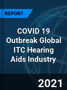 COVID 19 Outbreak Global ITC Hearing Aids Industry