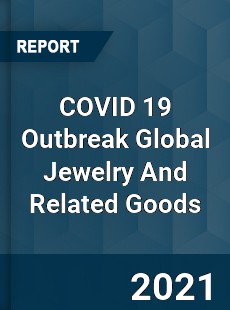 COVID 19 Outbreak Global Jewelry And Related Goods Industry