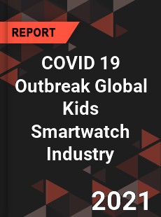 COVID 19 Outbreak Global Kids Smartwatch Industry