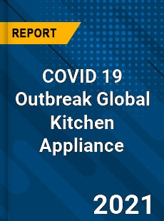 COVID 19 Outbreak Global Kitchen Appliance Industry
