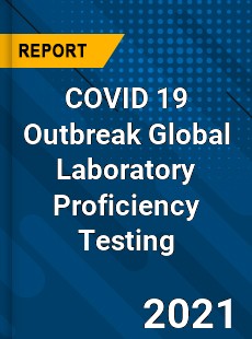 COVID 19 Outbreak Global Laboratory Proficiency Testing Industry