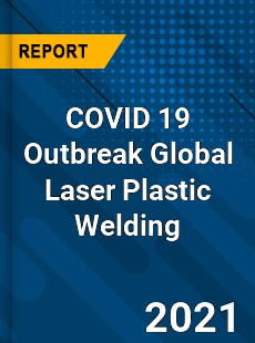 COVID 19 Outbreak Global Laser Plastic Welding Industry