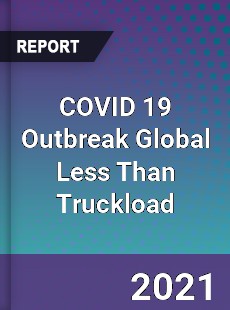 COVID 19 Outbreak Global Less Than Truckload Industry