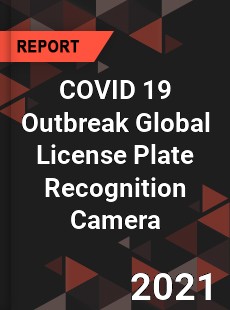 COVID 19 Outbreak Global License Plate Recognition Camera Industry