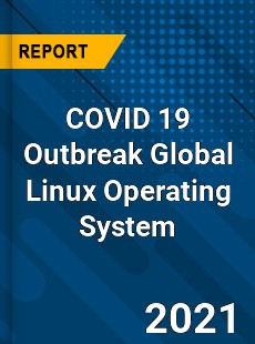 COVID 19 Outbreak Global Linux Operating System Industry