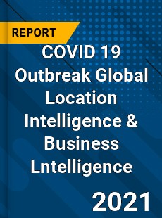 COVID 19 Outbreak Global Location Intelligence & Business Lntelligence Industry