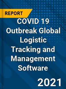 COVID 19 Outbreak Global Logistic Tracking and Management Software Industry