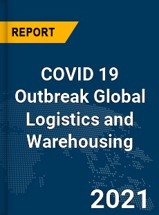 COVID 19 Outbreak Global Logistics and Warehousing Industry