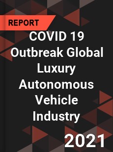 COVID 19 Outbreak Global Luxury Autonomous Vehicle Industry