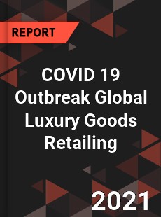 COVID 19 Outbreak Global Luxury Goods Retailing Industry