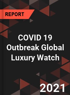 COVID 19 Outbreak Global Luxury Watch Industry