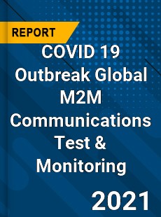 COVID 19 Outbreak Global M2M Communications Test & Monitoring Industry