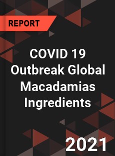 COVID 19 Outbreak Global Macadamias Ingredients Industry