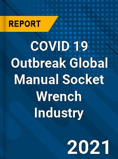 COVID 19 Outbreak Global Manual Socket Wrench Industry